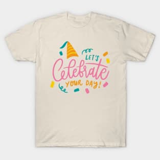 Let's Celebrate Your Day T-Shirt